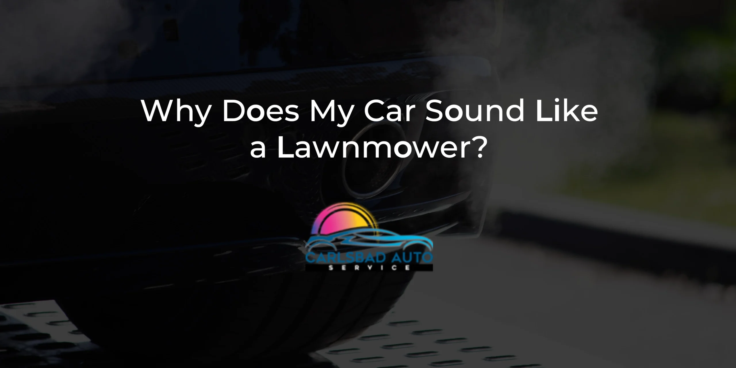 Why Does My Car Sound Like a Lawnmower?