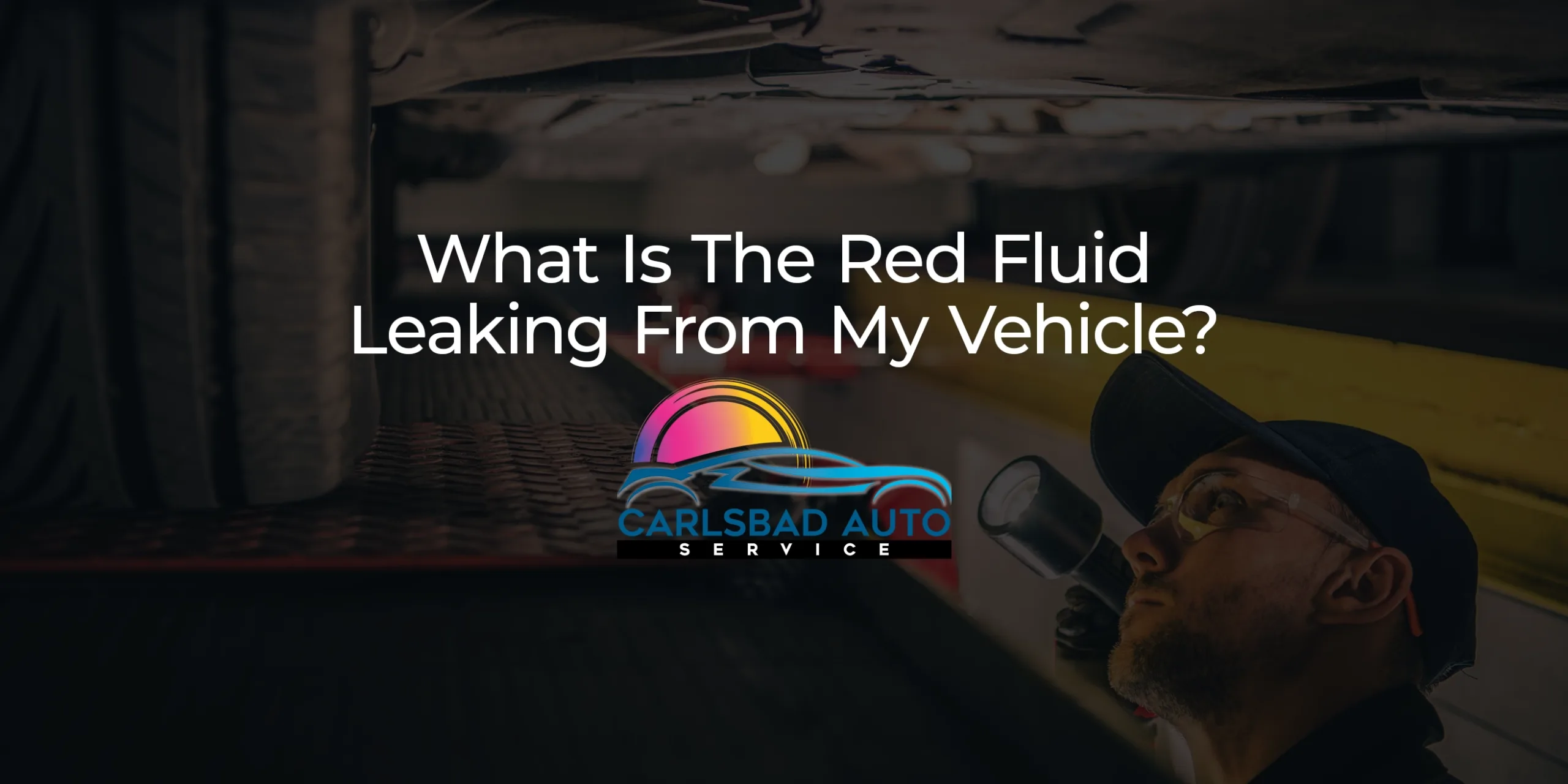What Is The Red Fluid Leaking From My Vehicle?